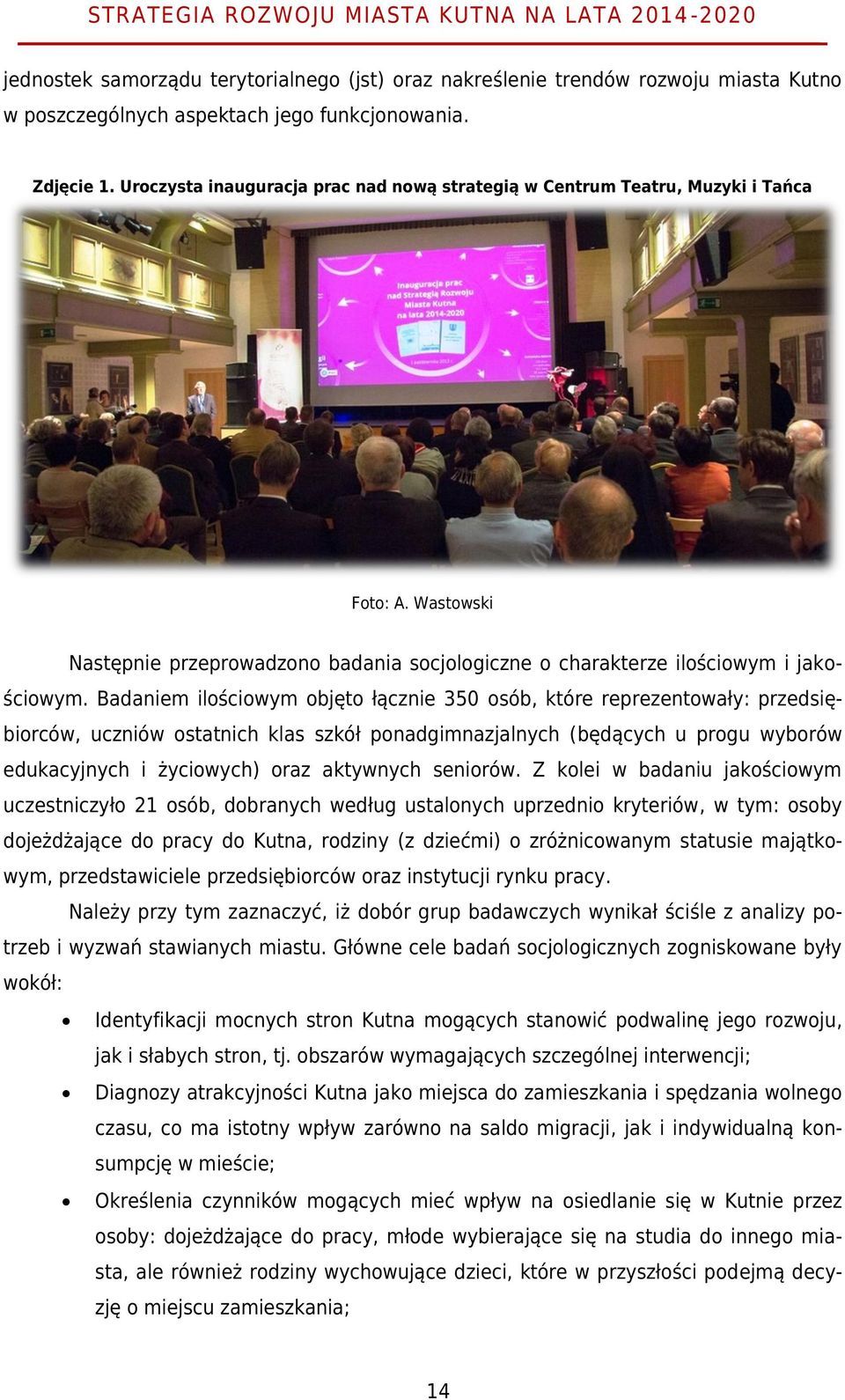 Badaniem ilościowym objęto łącznie 350 osób, które reprezentowały: przedsiębiorców, uczniów ostatnich klas szkół ponadgimnazjalnych (będących u progu wyborów edukacyjnych i życiowych) oraz aktywnych