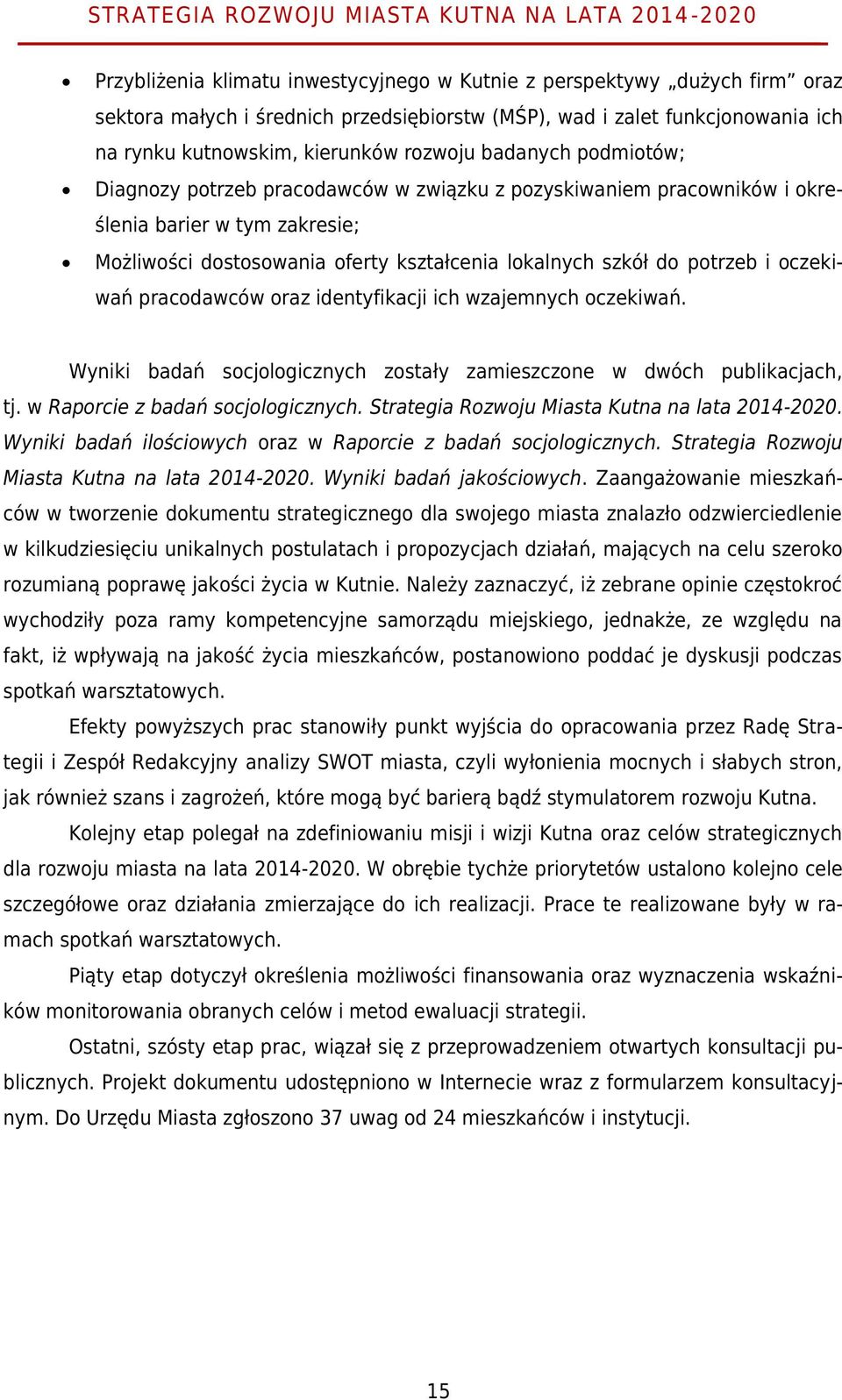 oczekiwań pracodawców oraz identyfikacji ich wzajemnych oczekiwań. Wyniki badań socjologicznych zostały zamieszczone w dwóch publikacjach, tj. w Raporcie z badań socjologicznych.