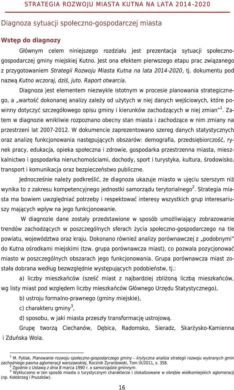 Diagnoza jest elementem niezwykle istotnym w procesie planowania strategicznego, a wartość dokonanej analizy zależy od użytych w niej danych wejściowych, które powinny dotyczyć szczegółowego opisu