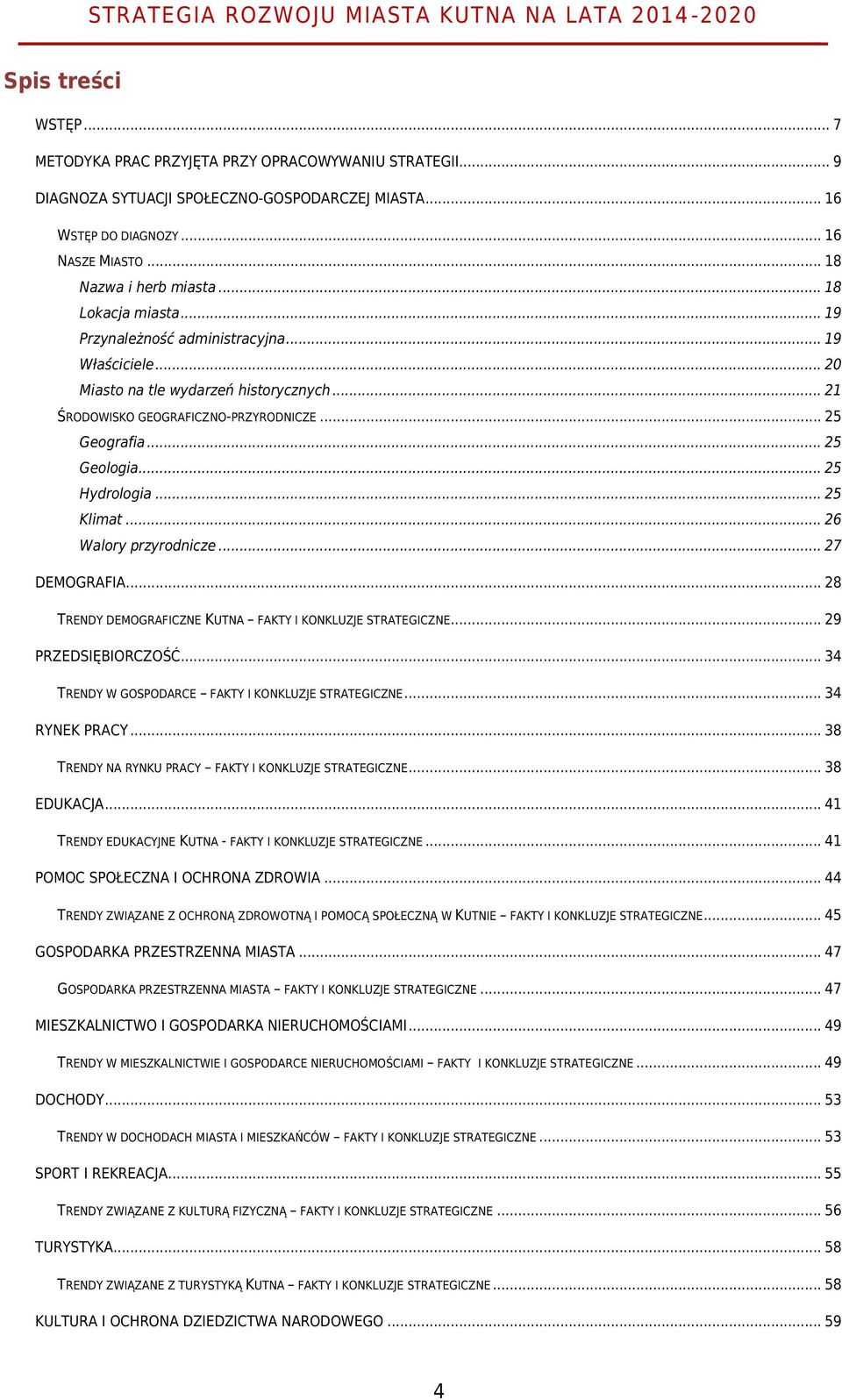 .. 25 Hydrologia... 25 Klimat... 26 Walory przyrodnicze... 27 DEMOGRAFIA... 28 TRENDY DEMOGRAFICZNE KUTNA FAKTY I KONKLUZJE STRATEGICZNE... 29 PRZEDSIĘBIORCZOŚĆ.