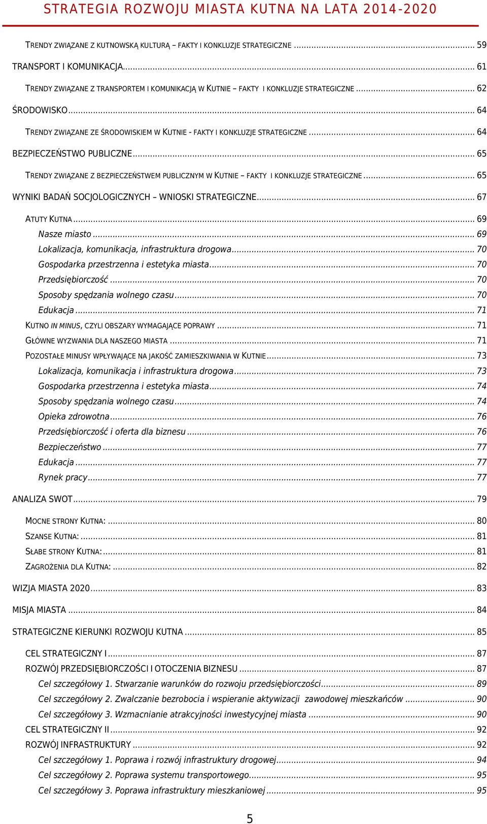 .. 65 TRENDY ZWIĄZANE Z BEZPIECZEŃSTWEM PUBLICZNYM W KUTNIE FAKTY I KONKLUZJE STRATEGICZNE... 65 WYNIKI BADAŃ SOCJOLOGICZNYCH WNIOSKI STRATEGICZNE... 67 ATUTY KUTNA... 69 Nasze miasto.