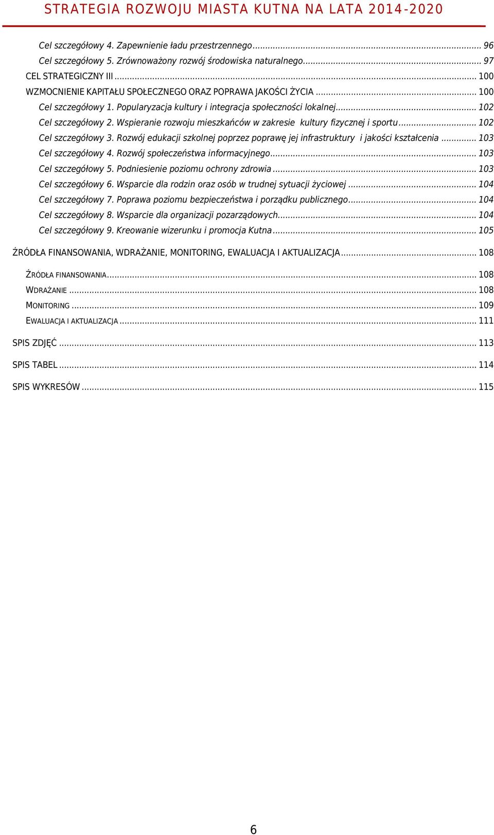 Wspieranie rozwoju mieszkańców w zakresie kultury fizycznej i sportu... 102 Cel szczegółowy 3. Rozwój edukacji szkolnej poprzez poprawę jej infrastruktury i jakości kształcenia... 103 Cel szczegółowy 4.