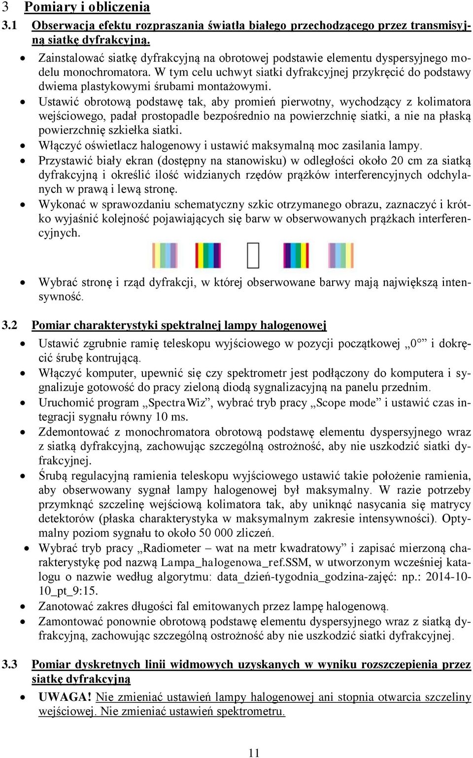 W tym celu uchwyt siatki dyfrakcyjnej przykręcić do podstawy dwiema plastykowymi śrubami montażowymi.