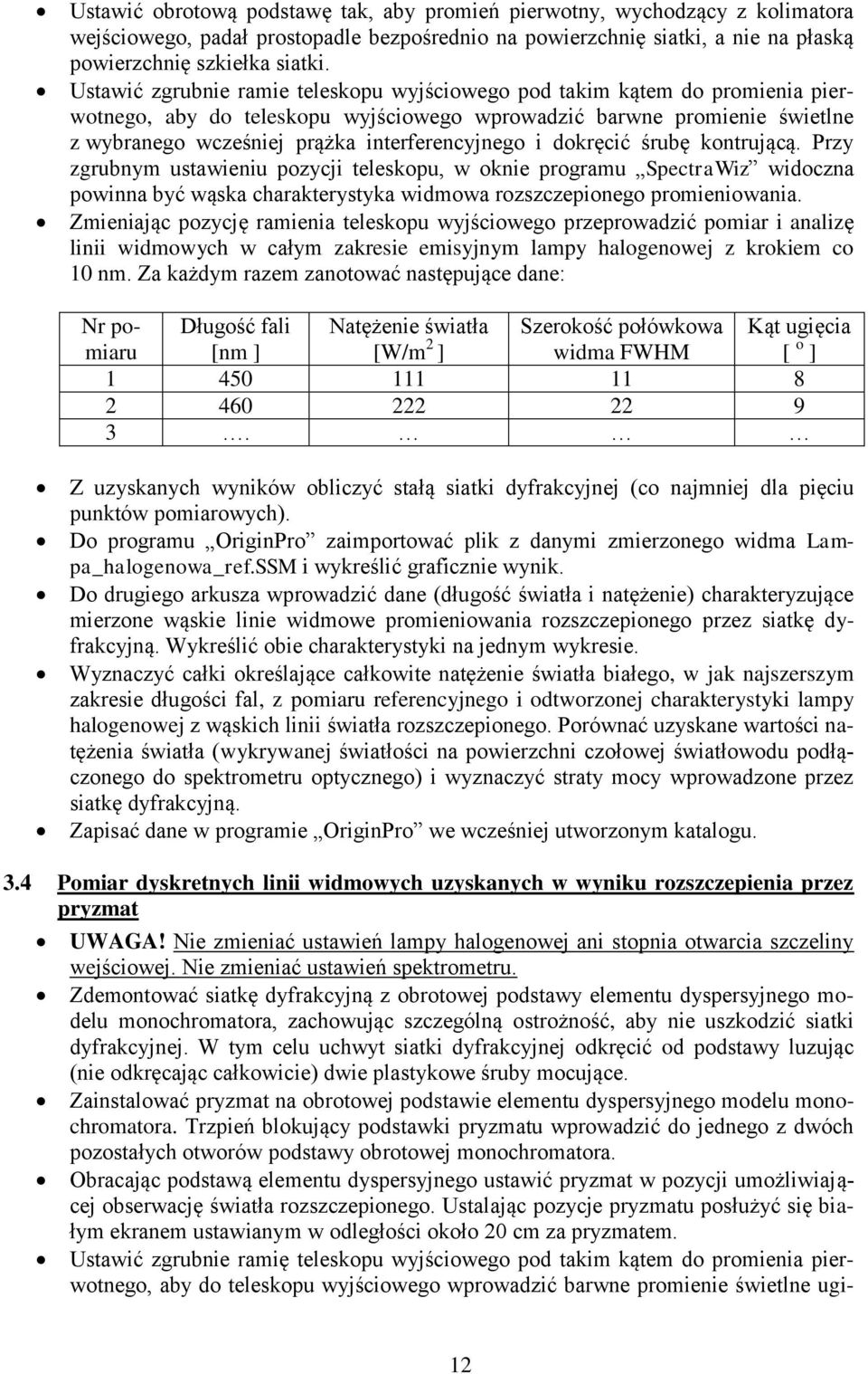 i dokręcić śrubę kontrującą. Przy zgrubnym ustawieniu pozycji teleskopu, w oknie programu SpectraWiz widoczna powinna być wąska charakterystyka widmowa rozszczepionego promieniowania.