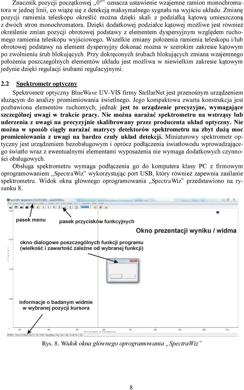 Dzięki dodatkowej podziałce kątowej możliwe jest również określenie zmian pozycji obrotowej podstawy z elementem dyspersyjnym względem ruchomego ramienia teleskopu wyjściowego.