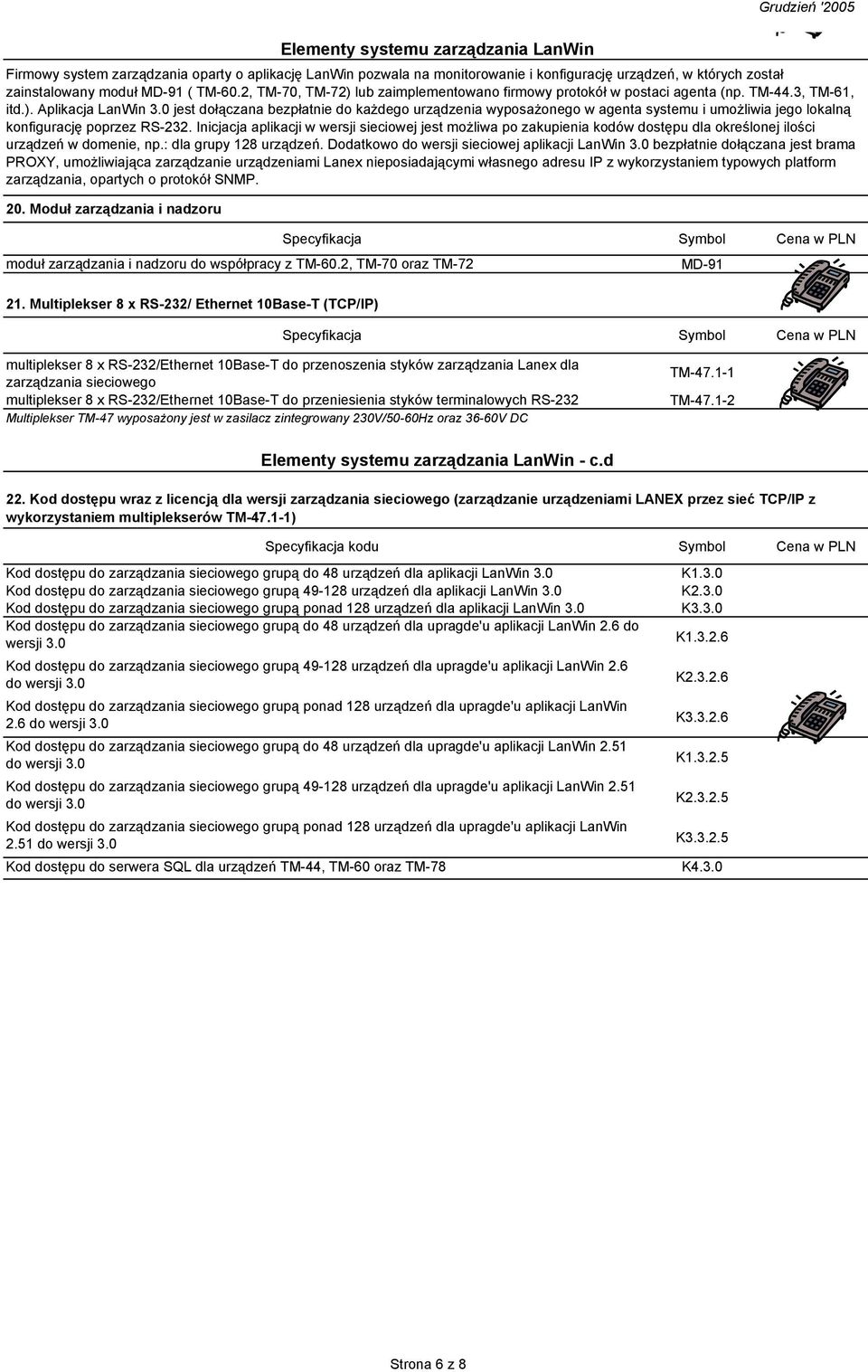 których został zainstalowany moduł MD-91 ( TM-60.2, TM-70, TM-72) lub zaimplementowano firmowy protokół w postaci agenta (np. TM-44.3, TM-61, itd.). Aplikacja LanWin 3.