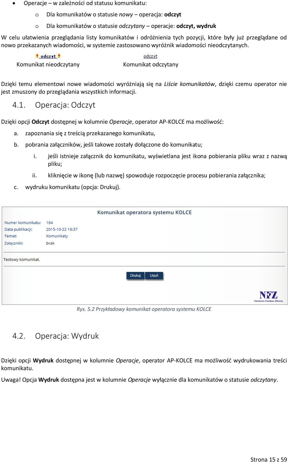 Komunikat nieodczytany Komunikat odczytany Dzięki temu elementowi nowe wiadomości wyróżniają się na Liście komunikatów, dzięki czemu operator nie jest zmuszony do przeglądania wszystkich informacji.