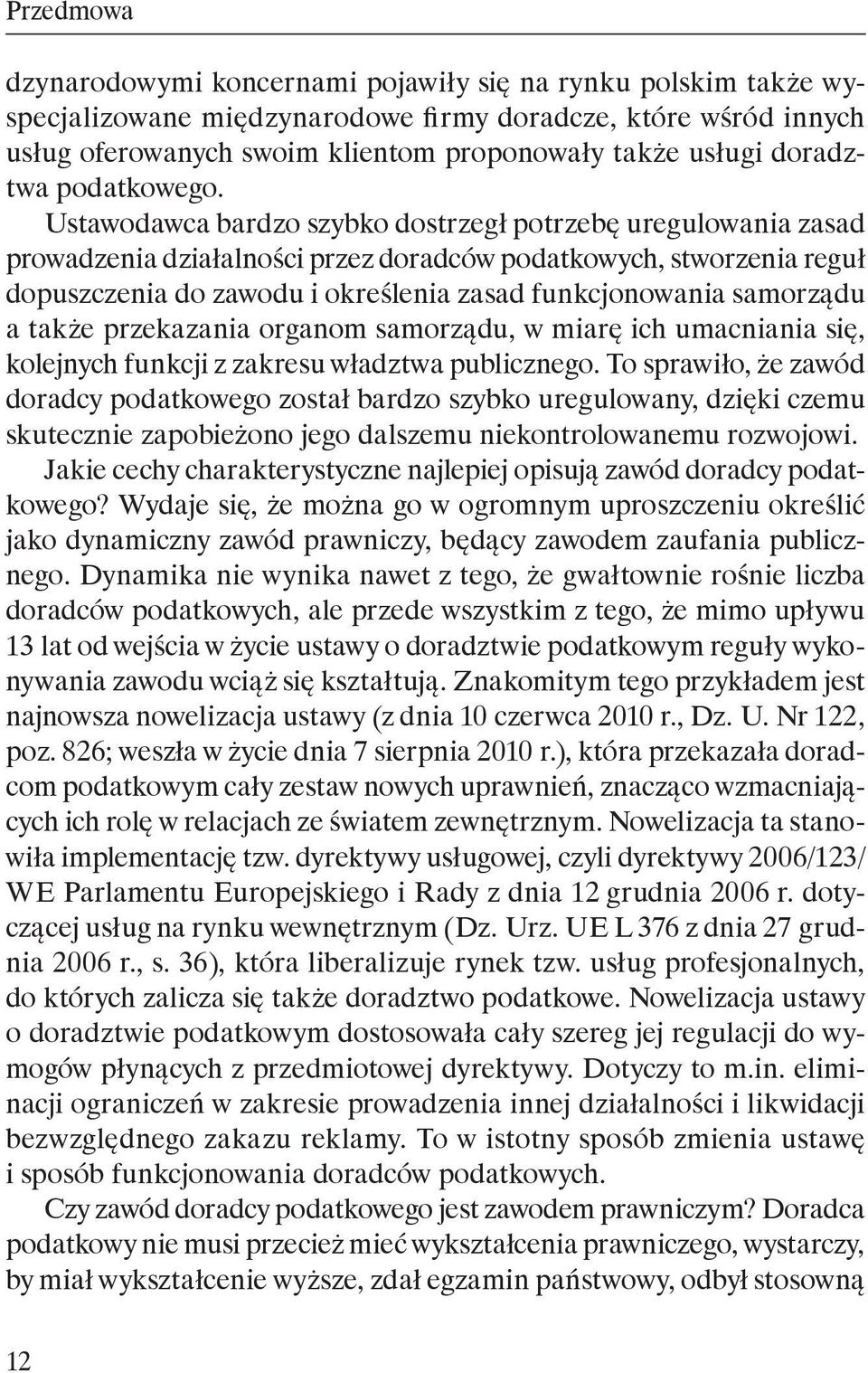 Ustawodawca bardzo szybko dostrzegł potrzebę uregulowania zasad prowadzenia działalności przez doradców podatkowych, stworzenia reguł dopuszczenia do zawodu i określenia zasad funkcjonowania