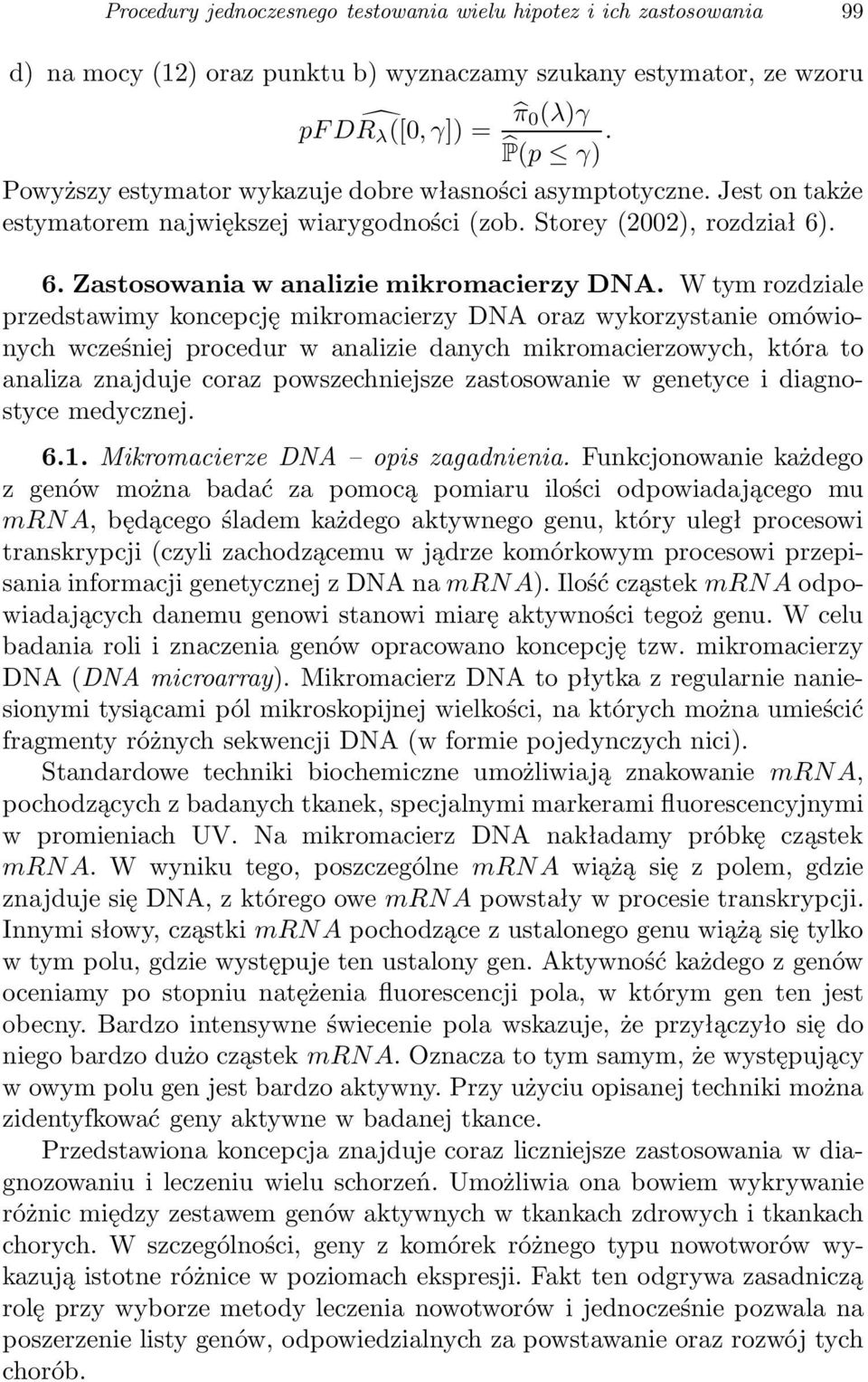 W tym rozdziale przedstawimy koncepcję mikromacierzy DNA oraz wykorzystanie omówionych wcześniej procedur w analizie danych mikromacierzowych, która to analiza znajduje coraz powszechniejsze