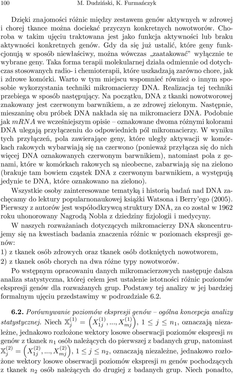 Gdy da się już ustalić, które geny funkcjonują w sposób niewłaściwy, można wówczas zaatakować wyłącznie te wybrane geny.