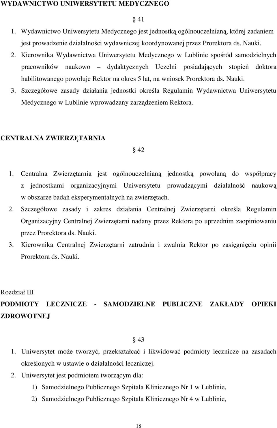 Kierownika Wydawnictwa Uniwersytetu Medycznego w Lublinie spośród samodzielnych pracowników naukowo dydaktycznych Uczelni posiadających stopień doktora habilitowanego powołuje Rektor na okres 5 lat,