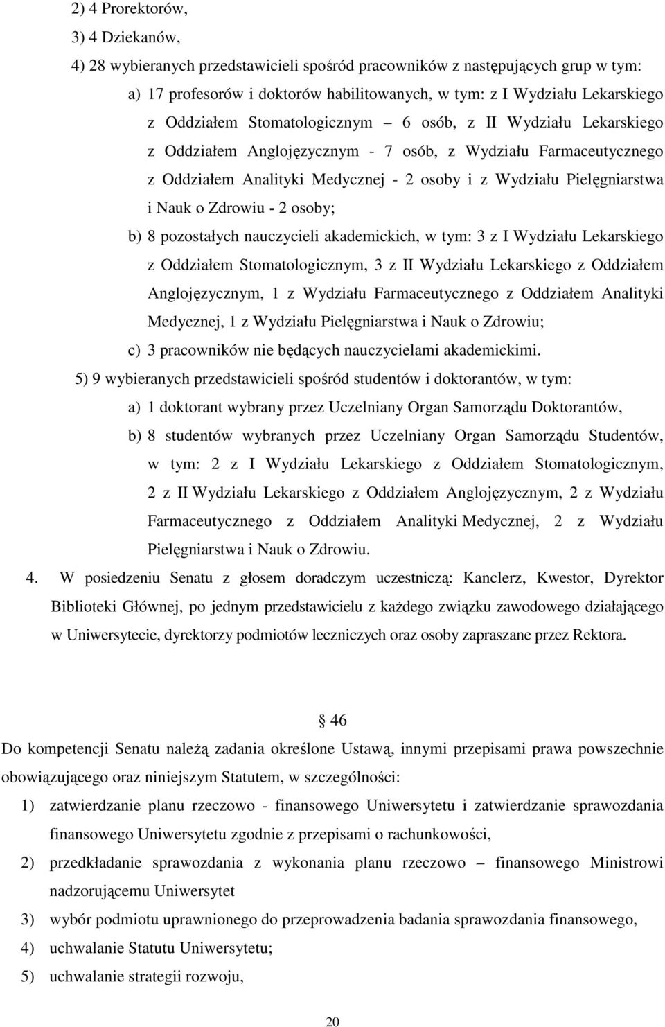 Nauk o Zdrowiu - 2 osoby; b) 8 pozostałych nauczycieli akademickich, w tym: 3 z I Wydziału Lekarskiego z Oddziałem Stomatologicznym, 3 z II Wydziału Lekarskiego z Oddziałem Anglojęzycznym, 1 z