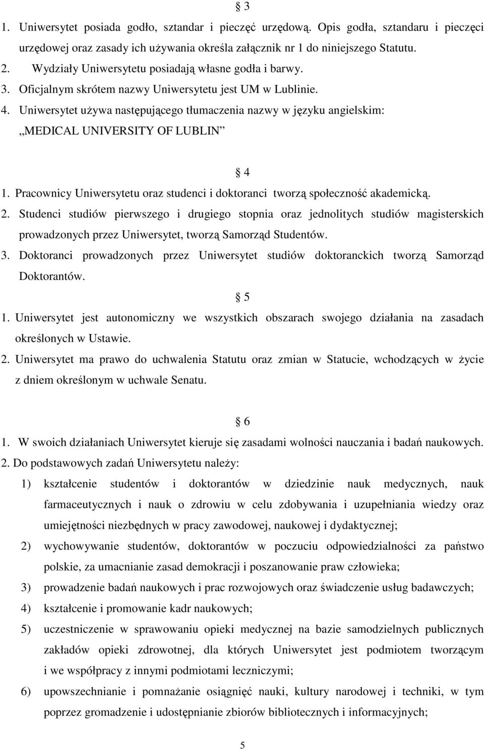 Uniwersytet używa następującego tłumaczenia nazwy w języku angielskim: MEDICAL UNIVERSITY OF LUBLIN 4 1. Pracownicy Uniwersytetu oraz studenci i doktoranci tworzą społeczność akademicką. 2.