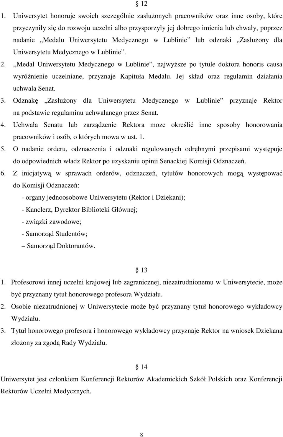 ,,Medal Uniwersytetu Medycznego w Lublinie, najwyższe po tytule doktora honoris causa wyróżnienie uczelniane, przyznaje Kapituła Medalu. Jej skład oraz regulamin działania uchwala Senat. 3.