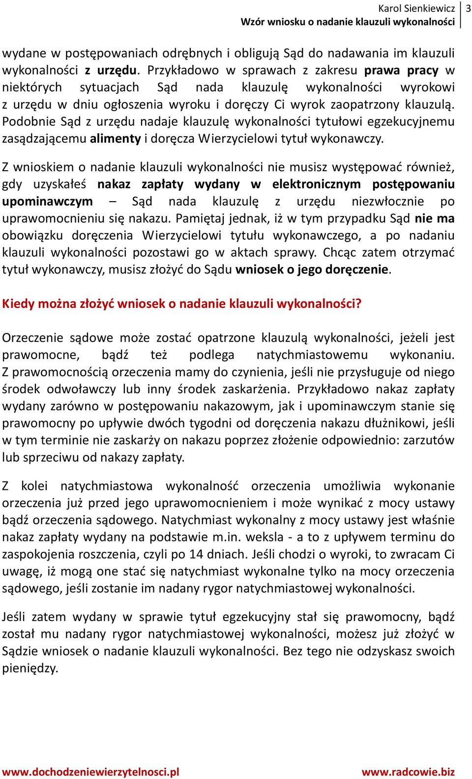 Podobnie Sąd z urzędu nadaje klauzulę wykonalności tytułowi egzekucyjnemu zasądzającemu alimenty i doręcza Wierzycielowi tytuł wykonawczy.