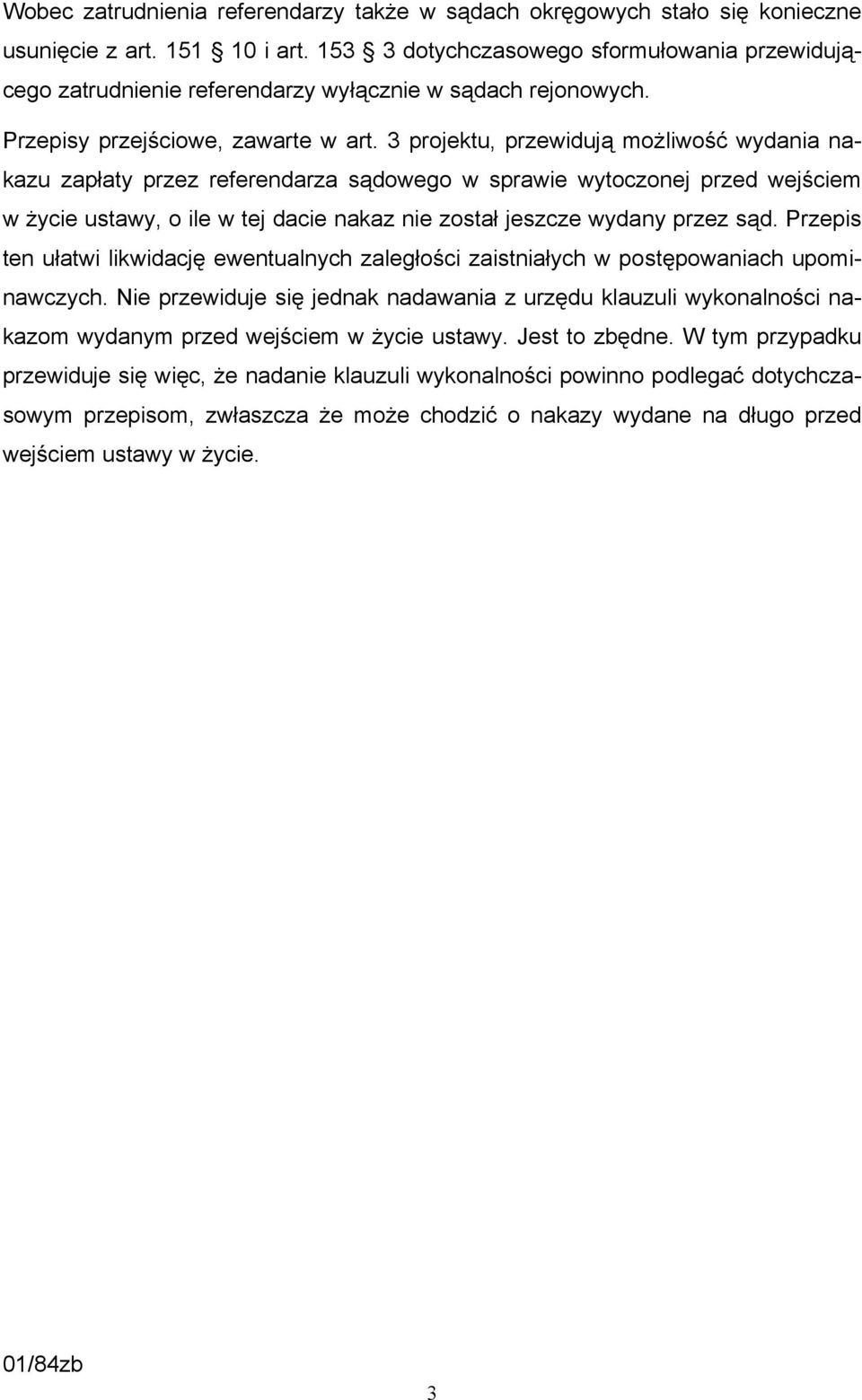 3 projektu, przewidują możliwość wydania nakazu zapłaty przez referendarza sądowego w sprawie wytoczonej przed wejściem w życie ustawy, o ile w tej dacie nakaz nie został jeszcze wydany przez sąd.