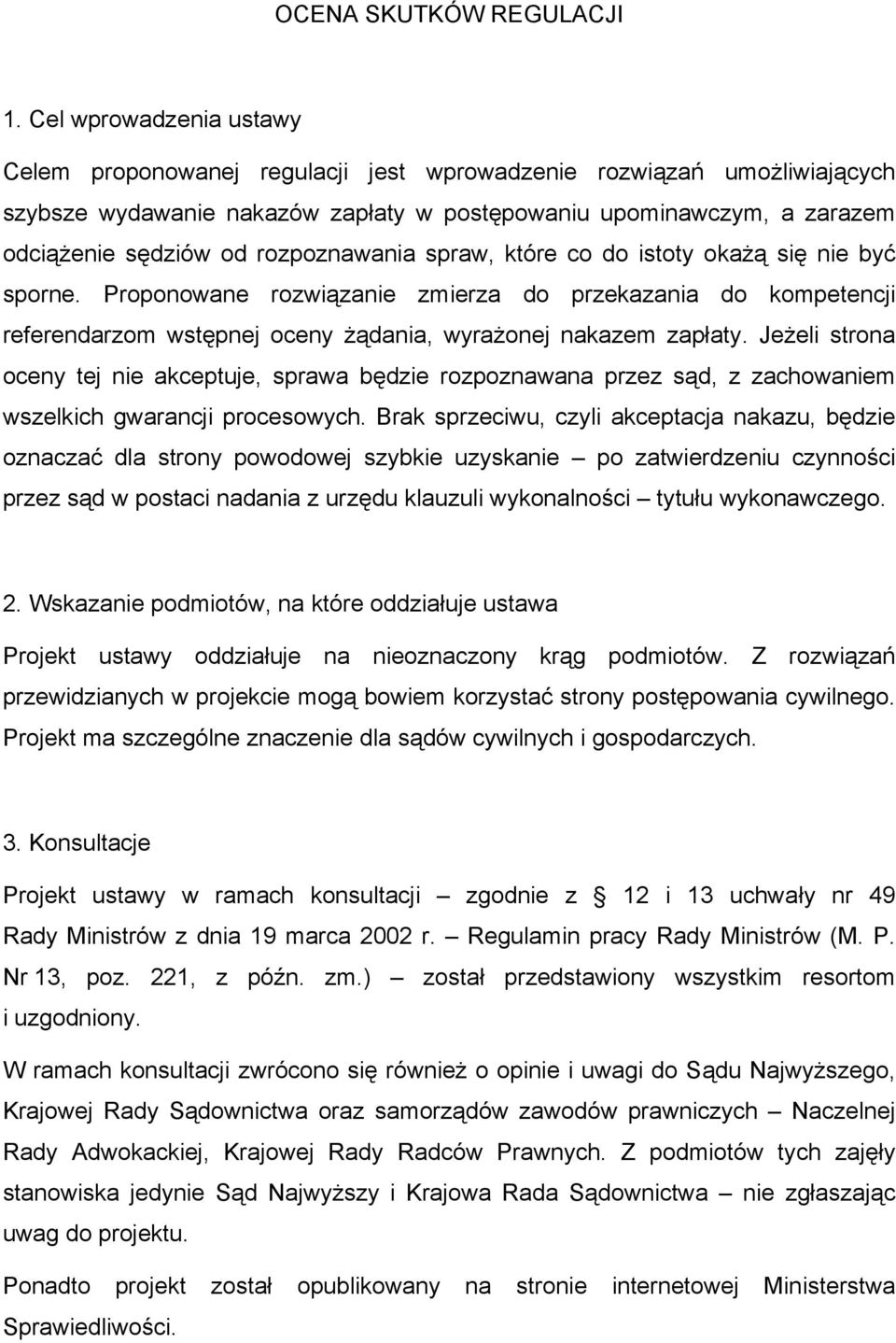 rozpoznawania spraw, które co do istoty okażą się nie być sporne. Proponowane rozwiązanie zmierza do przekazania do kompetencji referendarzom wstępnej oceny żądania, wyrażonej nakazem zapłaty.