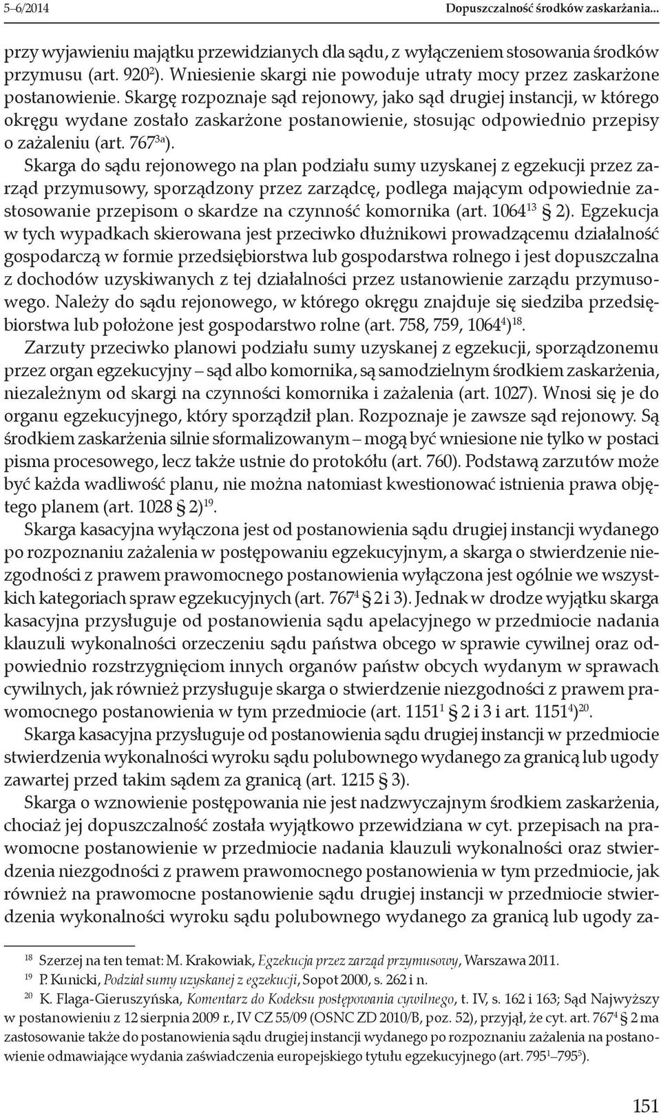 Skargę rozpoznaje sąd rejonowy, jako sąd drugiej instancji, w którego okręgu wydane zostało zaskarżone postanowienie, stosując odpowiednio przepisy o zażaleniu (art. 767 3a ).