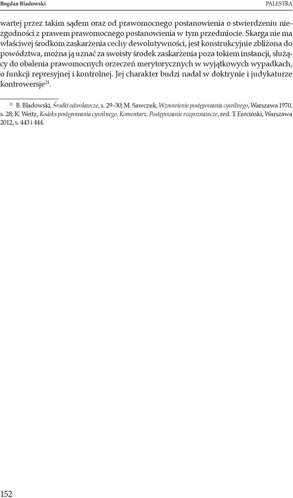 obalenia prawomocnych orzeczeń merytorycznych w wyjątkowych wypadkach, o funkcji represyjnej i kontrolnej. Jej charakter budzi nadal w doktrynie i judykaturze kontrowersje 21. 21 B.