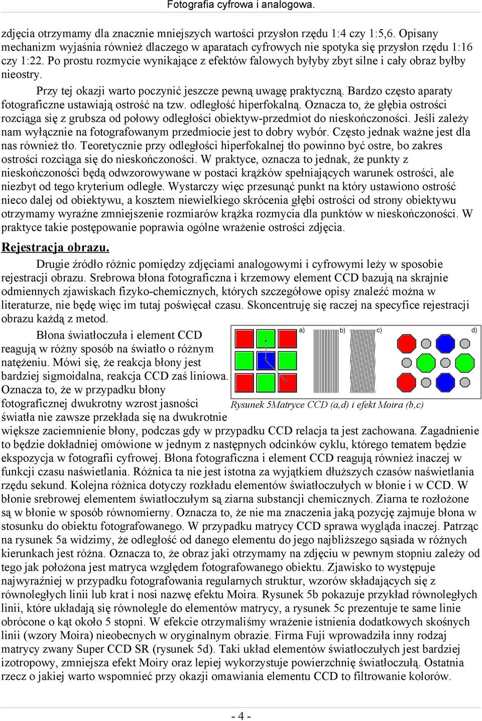 Bardzo często aparaty fotograficzne ustawiają ostrość na tzw. odległość hiperfokalną. Oznacza to, że głębia ostrości rozciąga się z grubsza od połowy odległości obiektyw-przedmiot do nieskończoności.