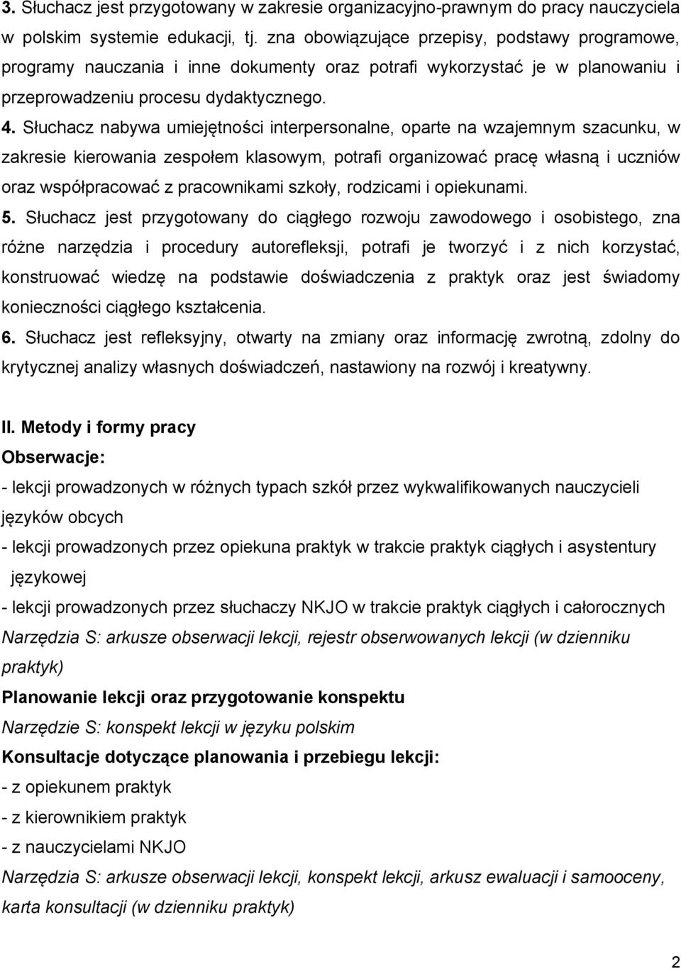 Słuchacz nabywa umiejętności interpersonalne, oparte na wzajemnym szacunku, w zakresie kierowania zespołem klasowym, potrafi organizować pracę własną i uczniów oraz współpracować z pracownikami