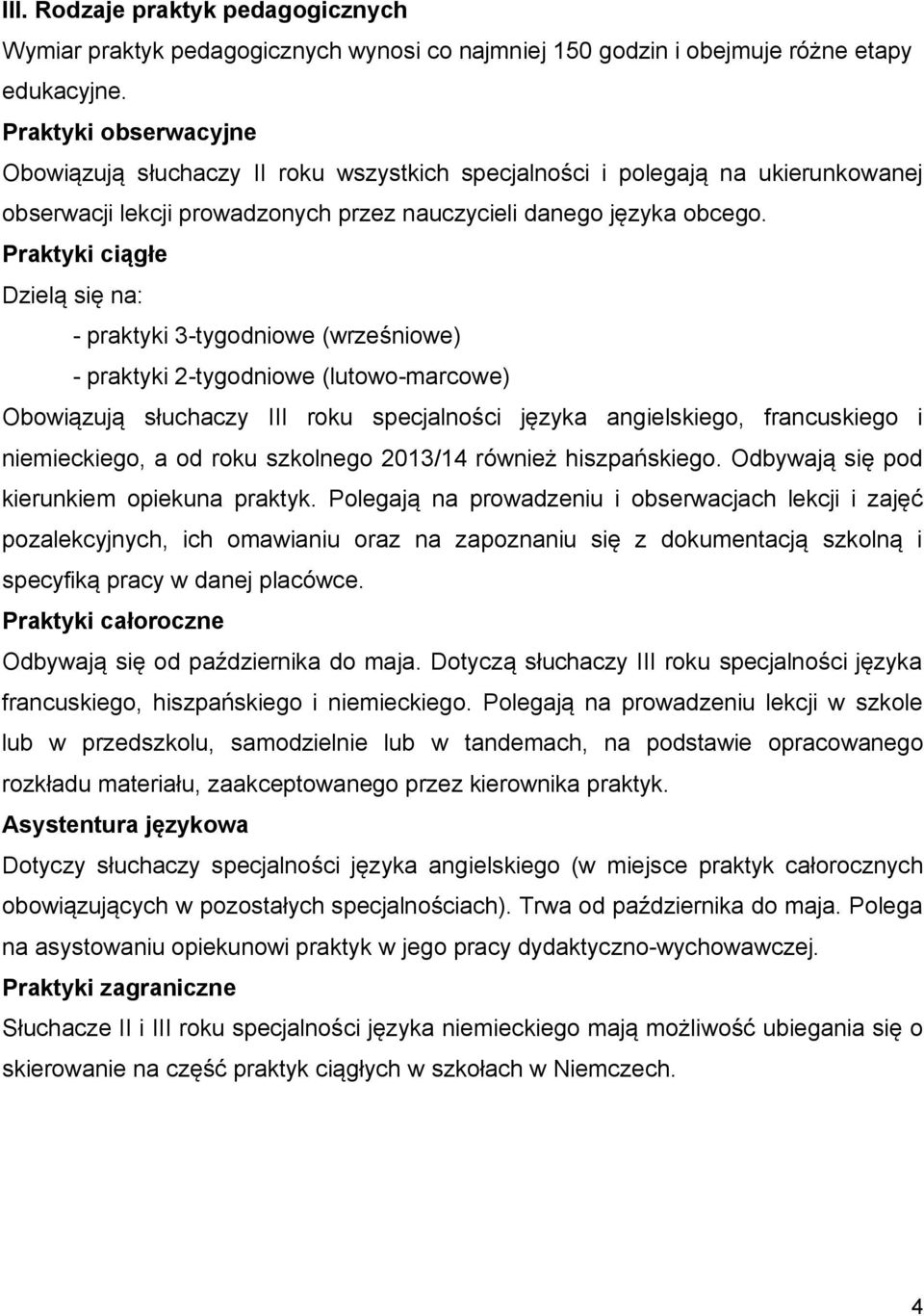 Praktyki ciągłe Dzielą się na: - praktyki 3-tygodniowe (wrześniowe) - praktyki 2-tygodniowe (lutowo-marcowe) Obowiązują słuchaczy III roku specjalności języka angielskiego, francuskiego i