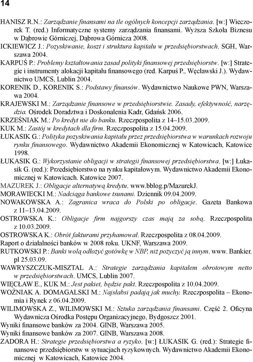 : Problemy kształtowania zasad polityki fi nansowej przedsiębiorstw. [w:] Strategie i instrumenty alokacji kapitału finansowego (red. Karpuś P., Węcławski J.). Wydawnictwo UMCS, Lublin 2004.