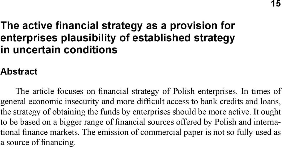 In times of general economic insecurity and more difficult access to bank credits and loans, the strategy of obtaining the funds by