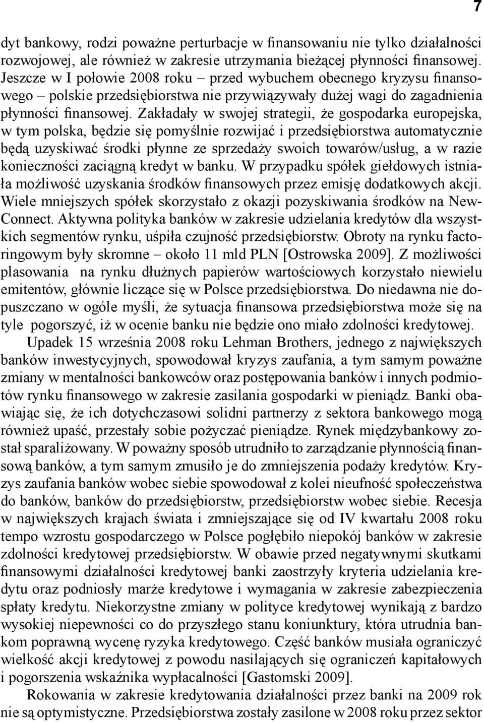 Zakładały w swojej strategii, że gospodarka europejska, w tym polska, będzie się pomyślnie rozwijać i przedsiębiorstwa automatycznie będą uzyskiwać środki płynne ze sprzedaży swoich towarów/usług, a