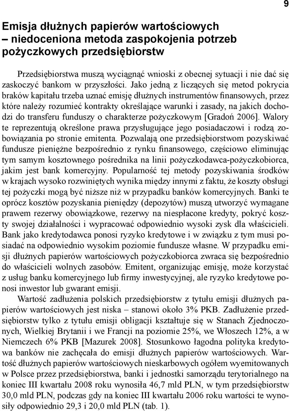 Jako jedną z liczących się metod pokrycia braków kapitału trzeba uznać emisję dłużnych instrumentów finansowych, przez które należy rozumieć kontrakty określające warunki i zasady, na jakich dochodzi