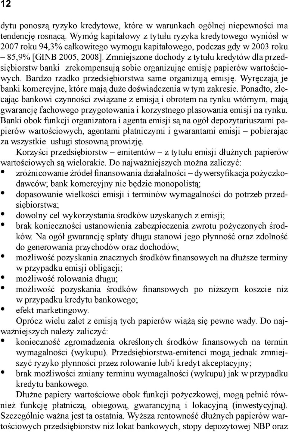 Zmniejszone dochody z tytułu kredytów dla przedsiębiorstw banki zrekompensują sobie organizując emisję papierów wartościowych. Bardzo rzadko przedsiębiorstwa same organizują emisję.