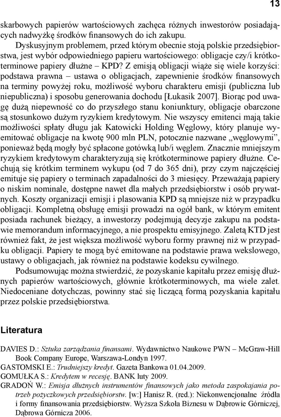 Z emisją obligacji wiąże się wiele korzyści: podstawa prawna ustawa o obligacjach, zapewnienie środków finansowych na terminy powyżej roku, możliwość wyboru charakteru emisji (publiczna lub