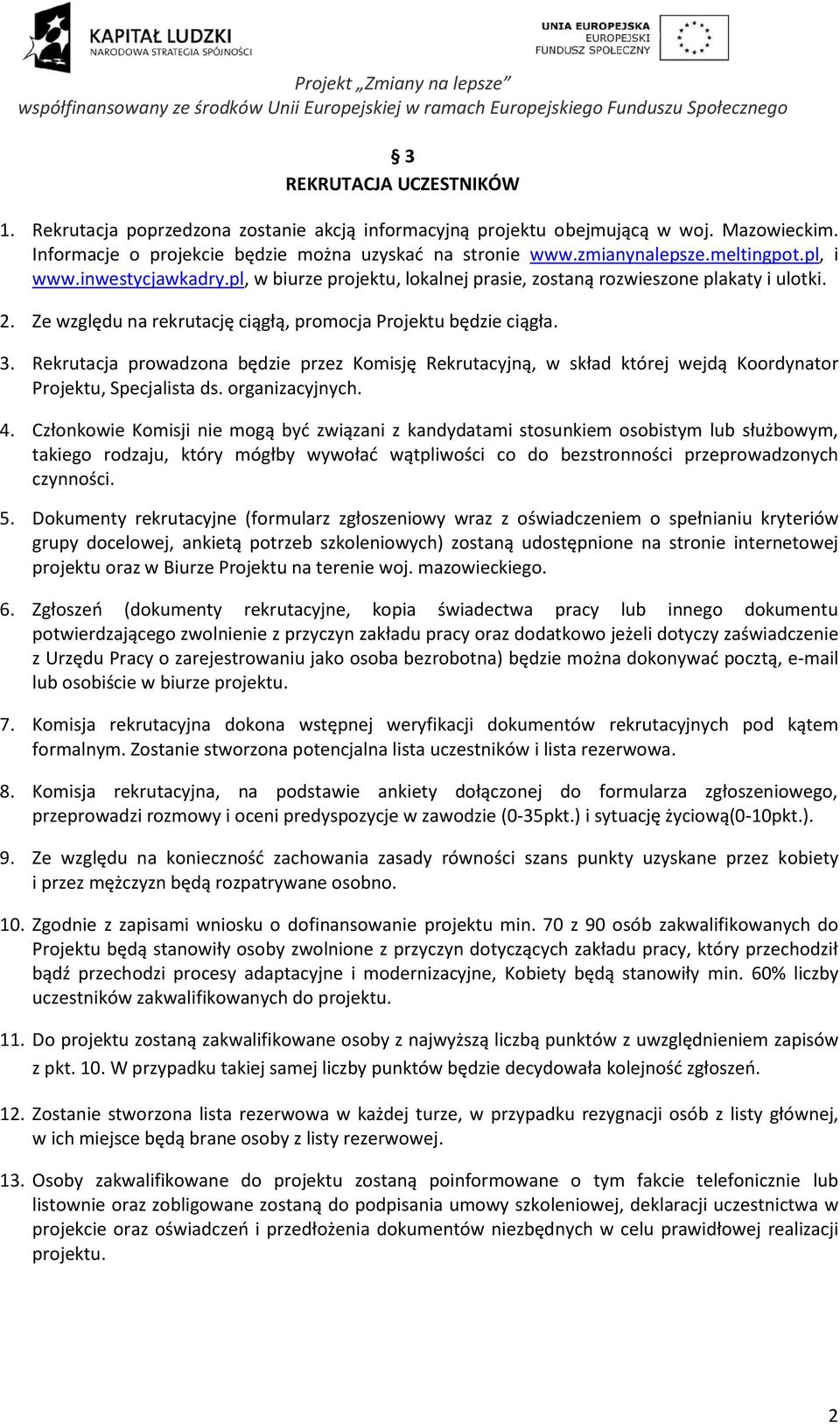 Rekrutacja prowadzona będzie przez Komisję Rekrutacyjną, w skład której wejdą Koordynator Projektu, Specjalista ds. organizacyjnych. 4.