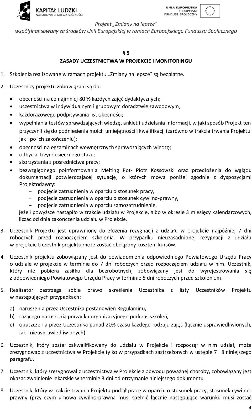 obecności; wypełniania testów sprawdzających wiedzę, ankiet i udzielania informacji, w jaki sposób Projekt ten przyczynił się do podniesienia moich umiejętności i kwalifikacji (zarówno w trakcie