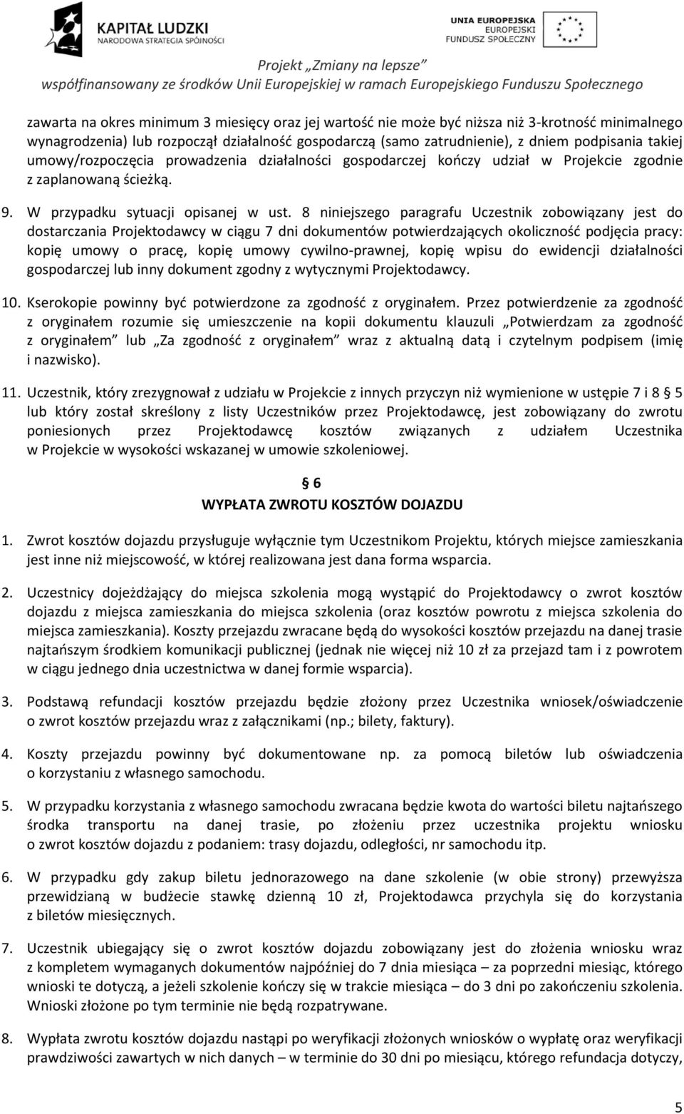 8 niniejszego paragrafu Uczestnik zobowiązany jest do dostarczania Projektodawcy w ciągu 7 dni dokumentów potwierdzających okoliczność podjęcia pracy: kopię umowy o pracę, kopię umowy