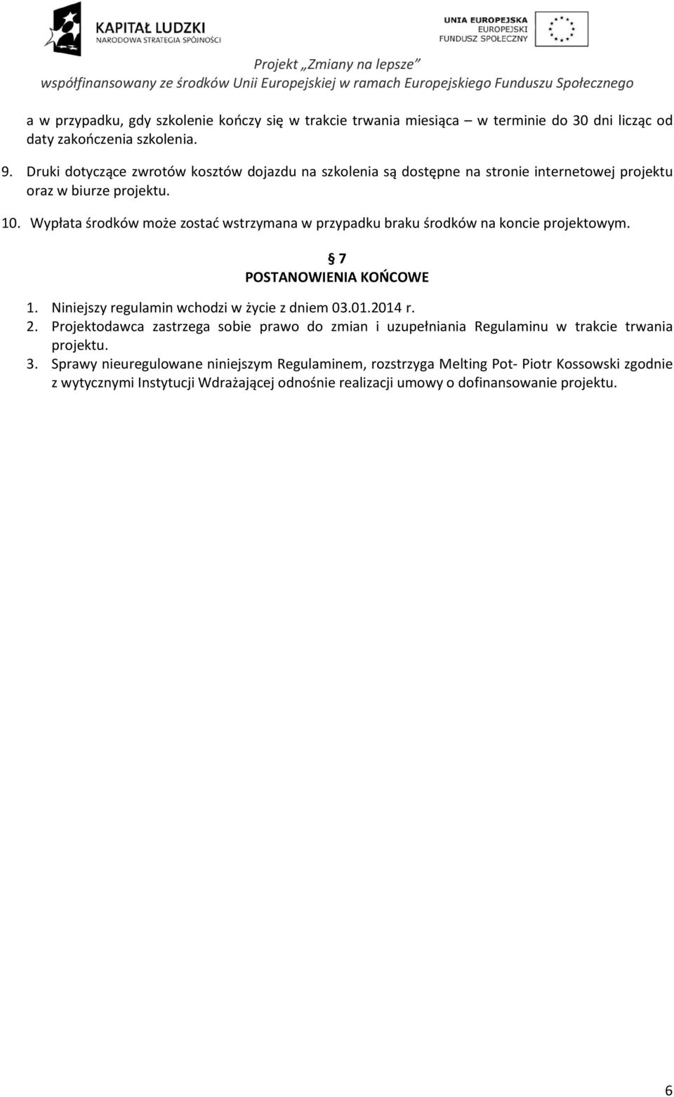 Wypłata środków może zostać wstrzymana w przypadku braku środków na koncie projektowym. 7 POSTANOWIENIA KOŃCOWE 1. Niniejszy regulamin wchodzi w życie z dniem 03.01.2014 r. 2.