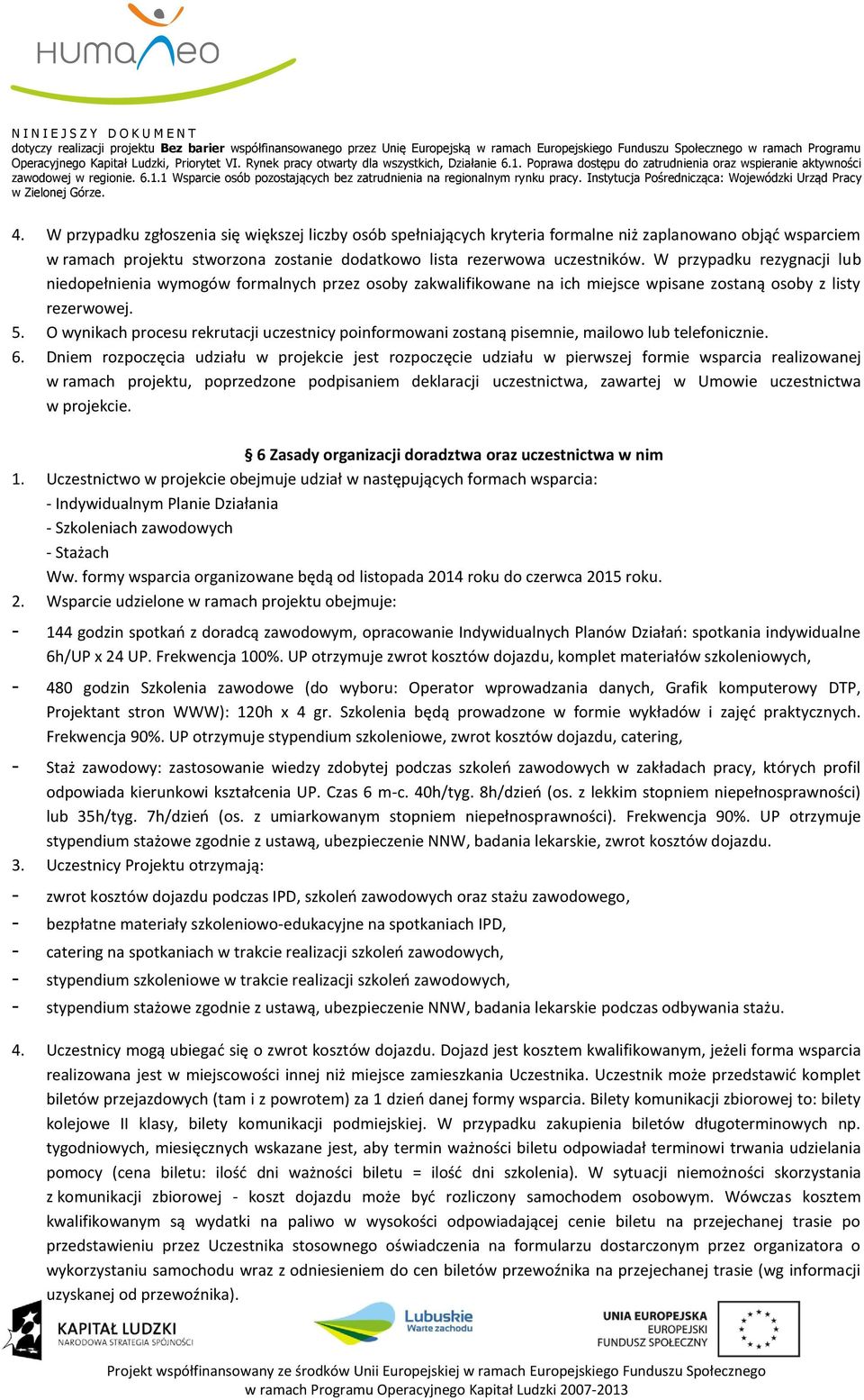 O wynikach procesu rekrutacji uczestnicy poinformowani zostaną pisemnie, mailowo lub telefonicznie. 6.