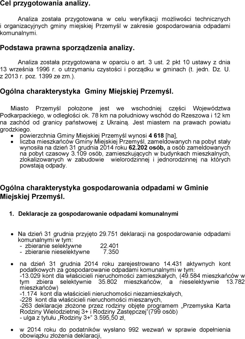 z 2013 r. poz. 1399 ze zm.). Ogólna charakterystyka Gminy Miejskiej Przemyśl. Miasto Przemyśl położone jest we wschodniej części Województwa Podkarpackiego, w odległości ok.