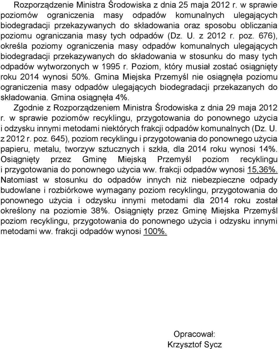 Poziom, który musiał zostać osiągnięty roku 2014 wynosi 50%. Gmina Miejska Przemyśl nie osiągnęła poziomu ograniczenia masy odpadów ulegających biodegradacji przekazanych do składowania.