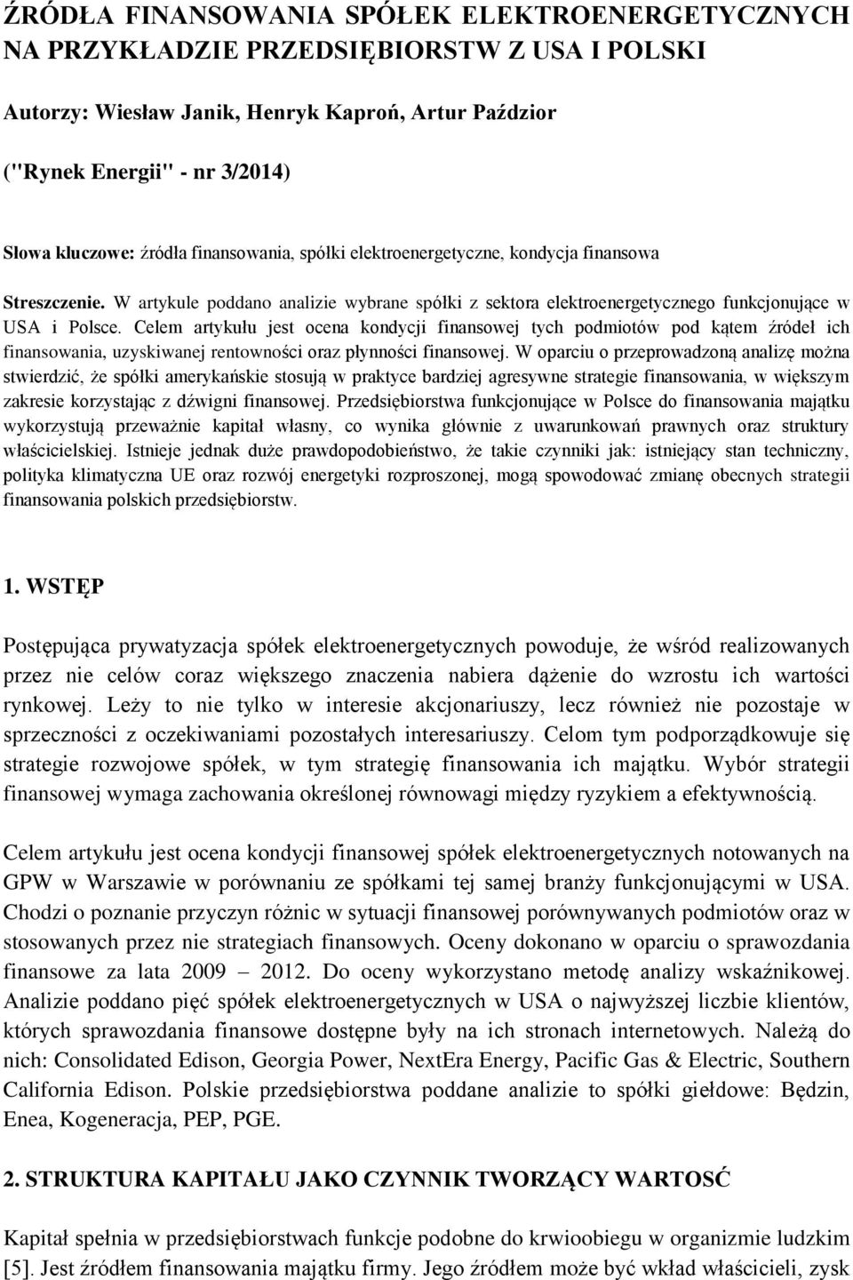 Celem artykułu jest ocena kondycji finansowej tych podmiotów pod kątem źródeł ich finansowania, uzyskiwanej rentowności oraz płynności finansowej.