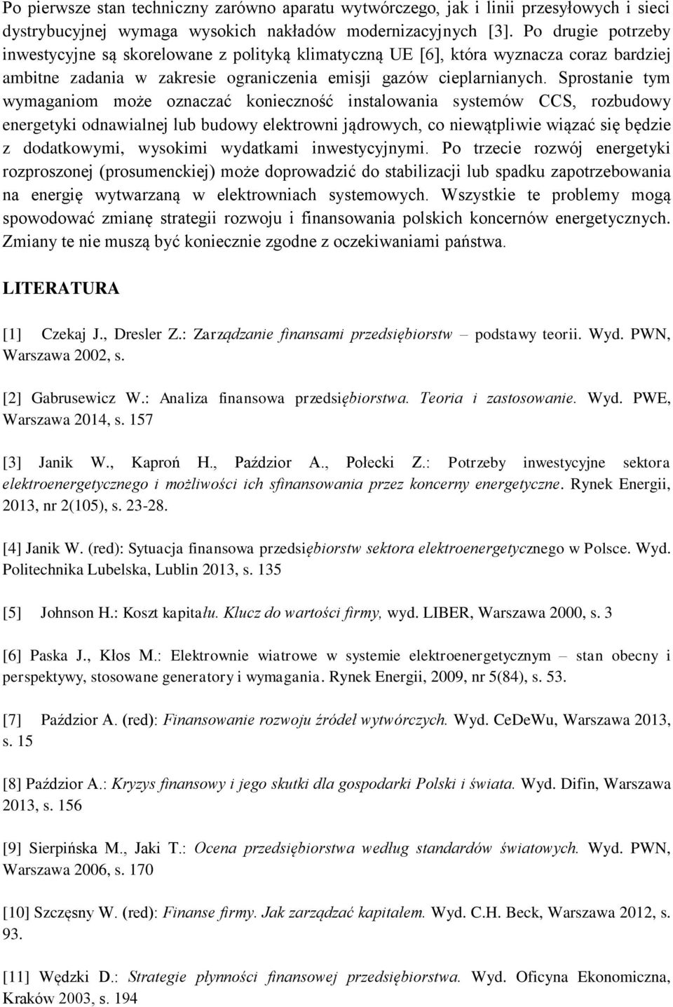 Sprostanie tym wymaganiom może oznaczać konieczność instalowania systemów CCS, rozbudowy energetyki odnawialnej lub budowy elektrowni jądrowych, co niewątpliwie wiązać się będzie z dodatkowymi,