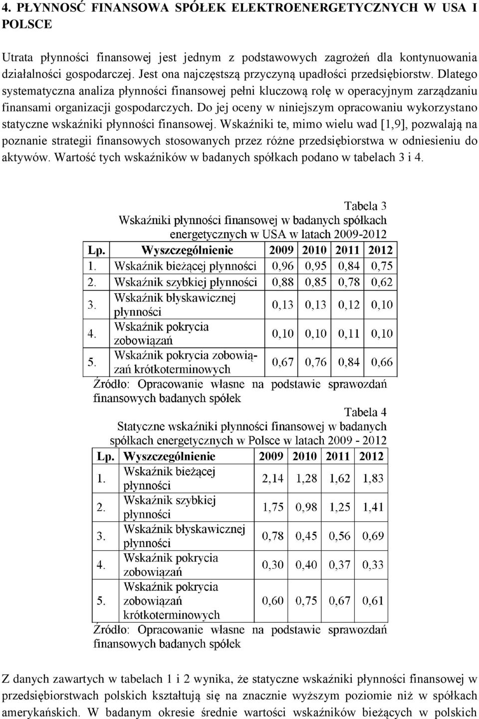 Do jej oceny w niniejszym opracowaniu wykorzystano statyczne wskaźniki płynności finansowej.