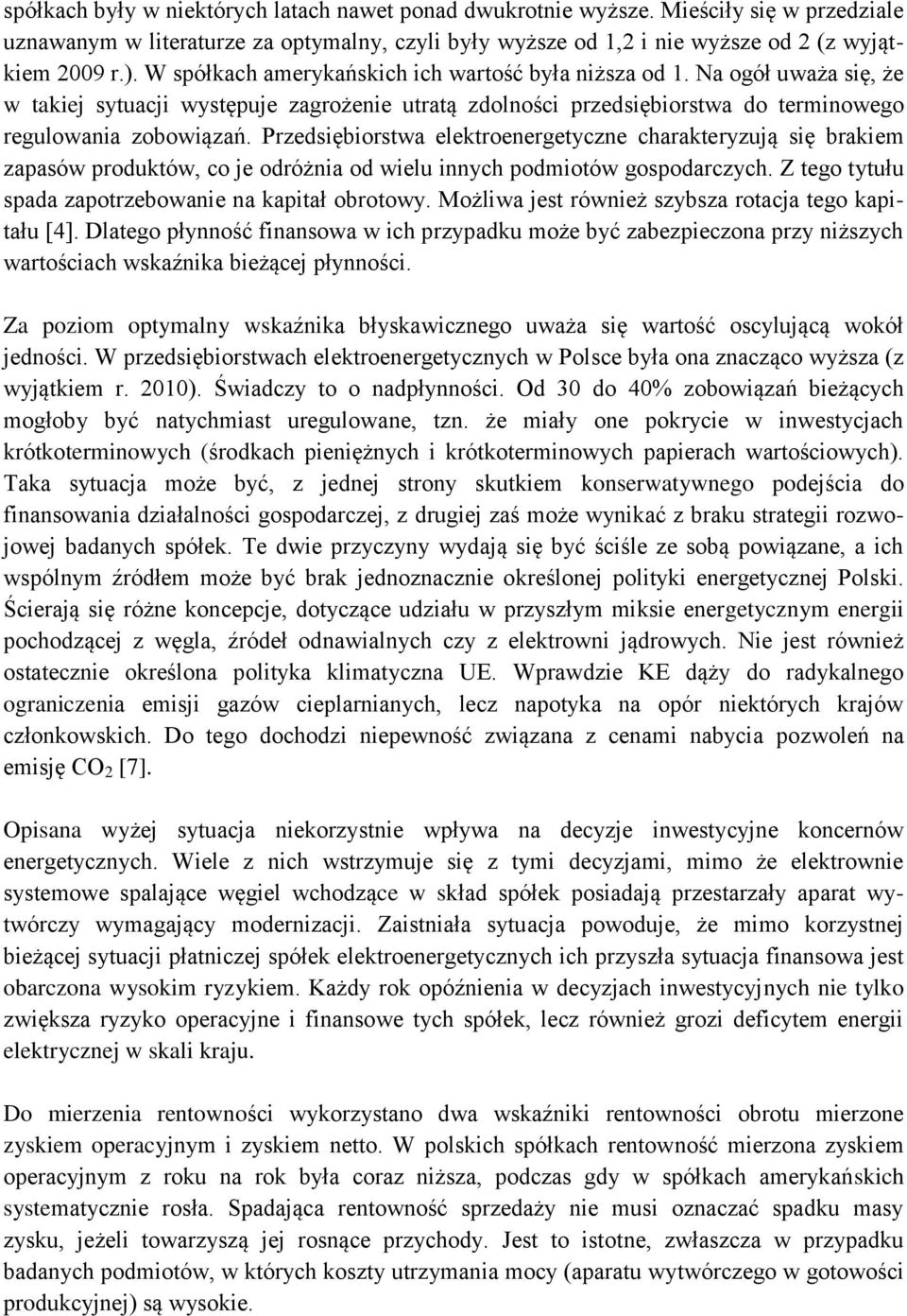 Przedsiębiorstwa elektroenergetyczne charakteryzują się brakiem zapasów produktów, co je odróżnia od wielu innych podmiotów gospodarczych. Z tego tytułu spada zapotrzebowanie na kapitał obrotowy.