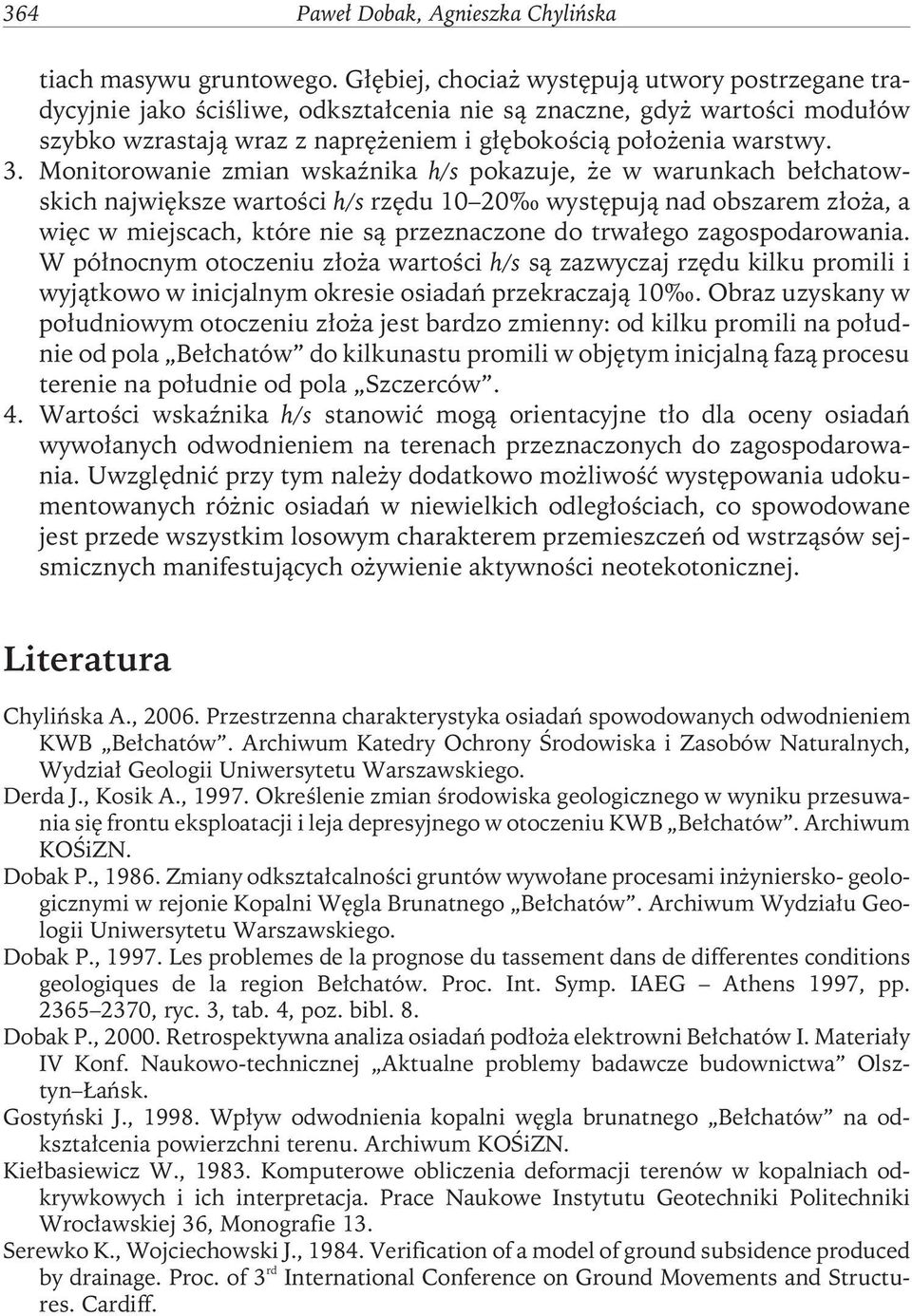 Monitorowanie zmian wskaźnika h/s pokazuje, że w warunkach bełchatowskich największe wartości h/s rzędu 10 20 występują nad obszarem złoża, a więc w miejscach, które nie są przeznaczone do trwałego