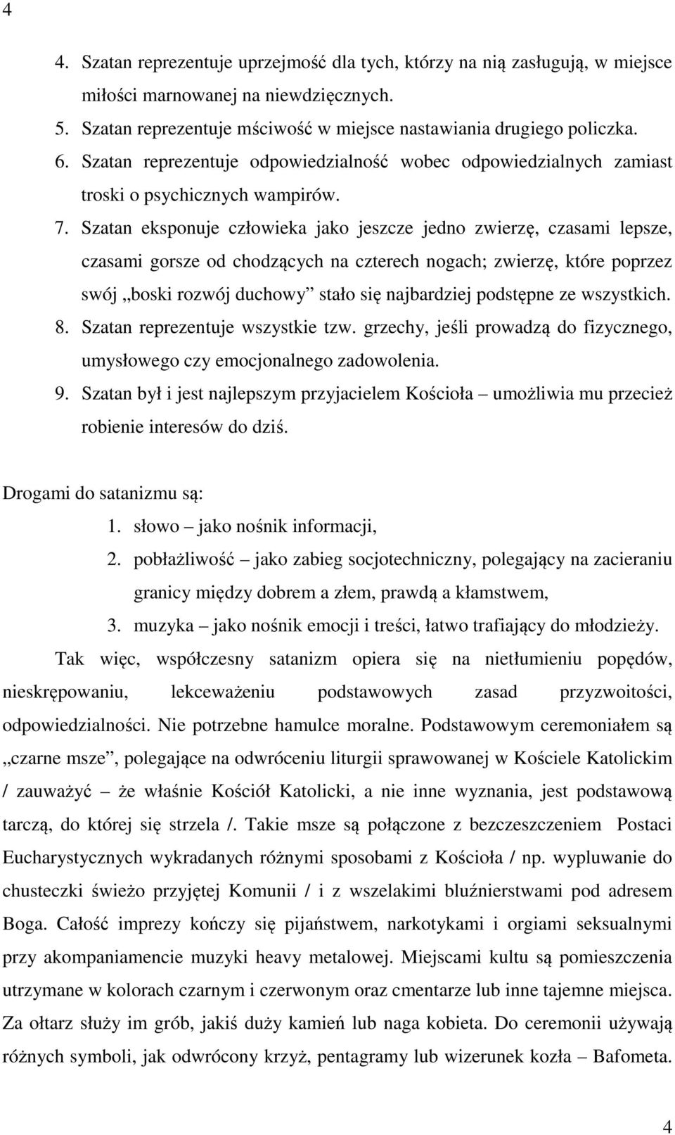 Szatan eksponuje człowieka jako jeszcze jedno zwierzę, czasami lepsze, czasami gorsze od chodzących na czterech nogach; zwierzę, które poprzez swój boski rozwój duchowy stało się najbardziej