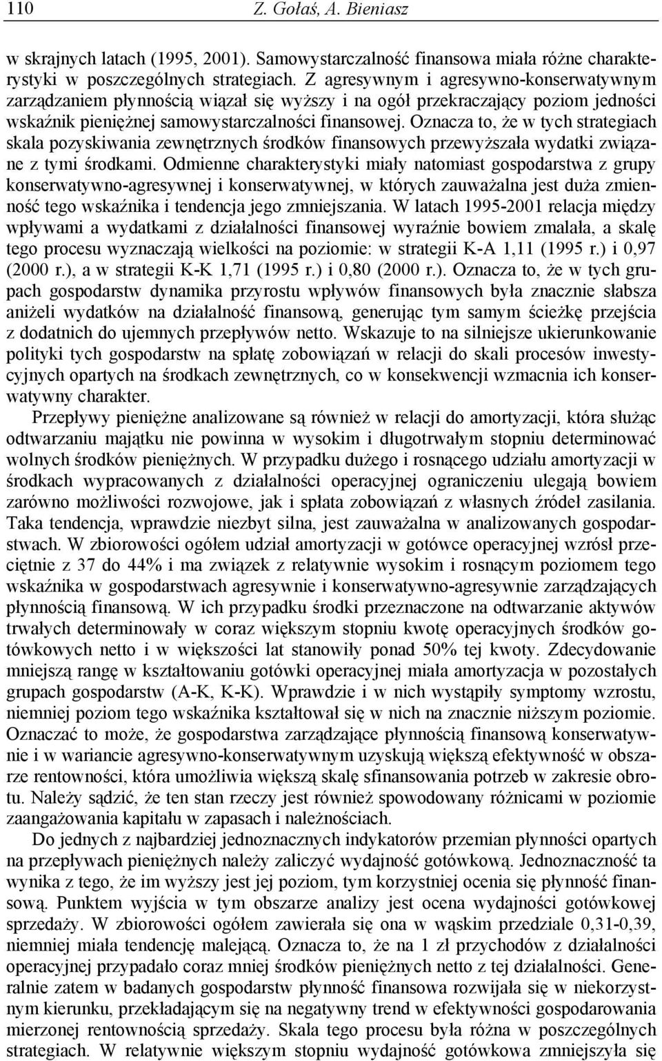 Oznacza to, że w tych strategiach skala pozyskiwania zewnętrznych środków finansowych przewyższała wydatki związane z tymi środkami.