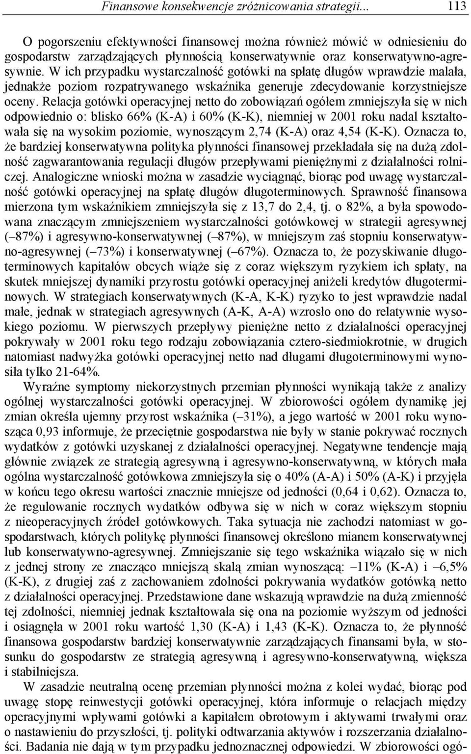 W ich przypadku wystarczalność gotówki na spłatę długów wprawdzie malała, jednakże poziom rozpatrywanego wskaźnika generuje zdecydowanie korzystniejsze oceny.