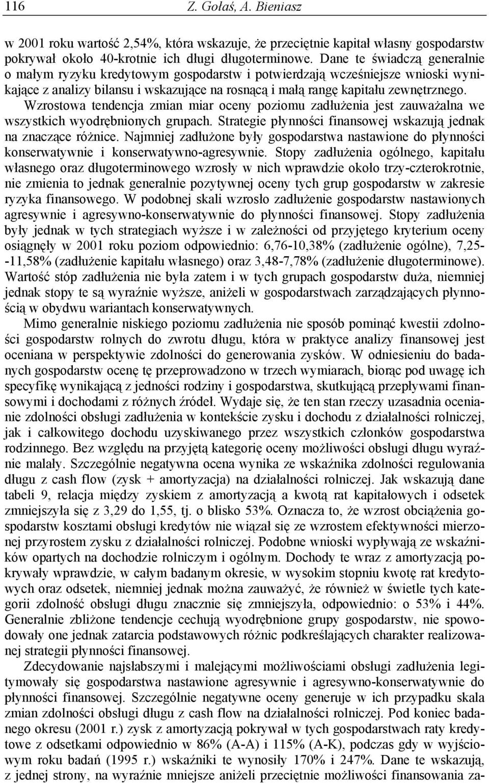 Wzrostowa tendencja zmian miar oceny poziomu zadłużenia jest zauważalna we wszystkich wyodrębnionych grupach. Strategie płynności finansowej wskazują jednak na znaczące różnice.