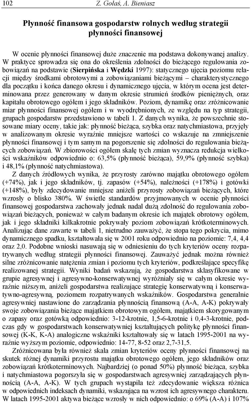 zobowiązaniami bieżącymi charakterystycznego dla początku i końca danego okresu i dynamicznego ujęcia, w którym ocena jest determinowana przez generowany w danym okresie strumień środków pieniężnych,