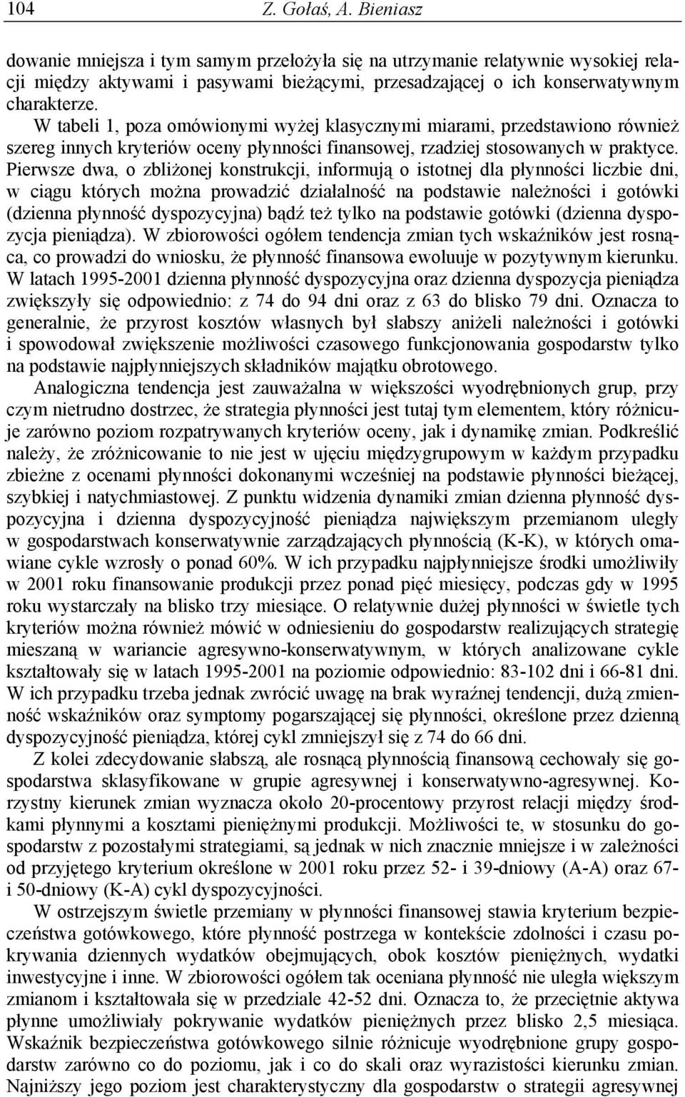 Pierwsze dwa, o zbliżonej konstrukcji, informują o istotnej dla płynności liczbie dni, w ciągu których można prowadzić działalność na podstawie należności i gotówki (dzienna płynność dyspozycyjna)